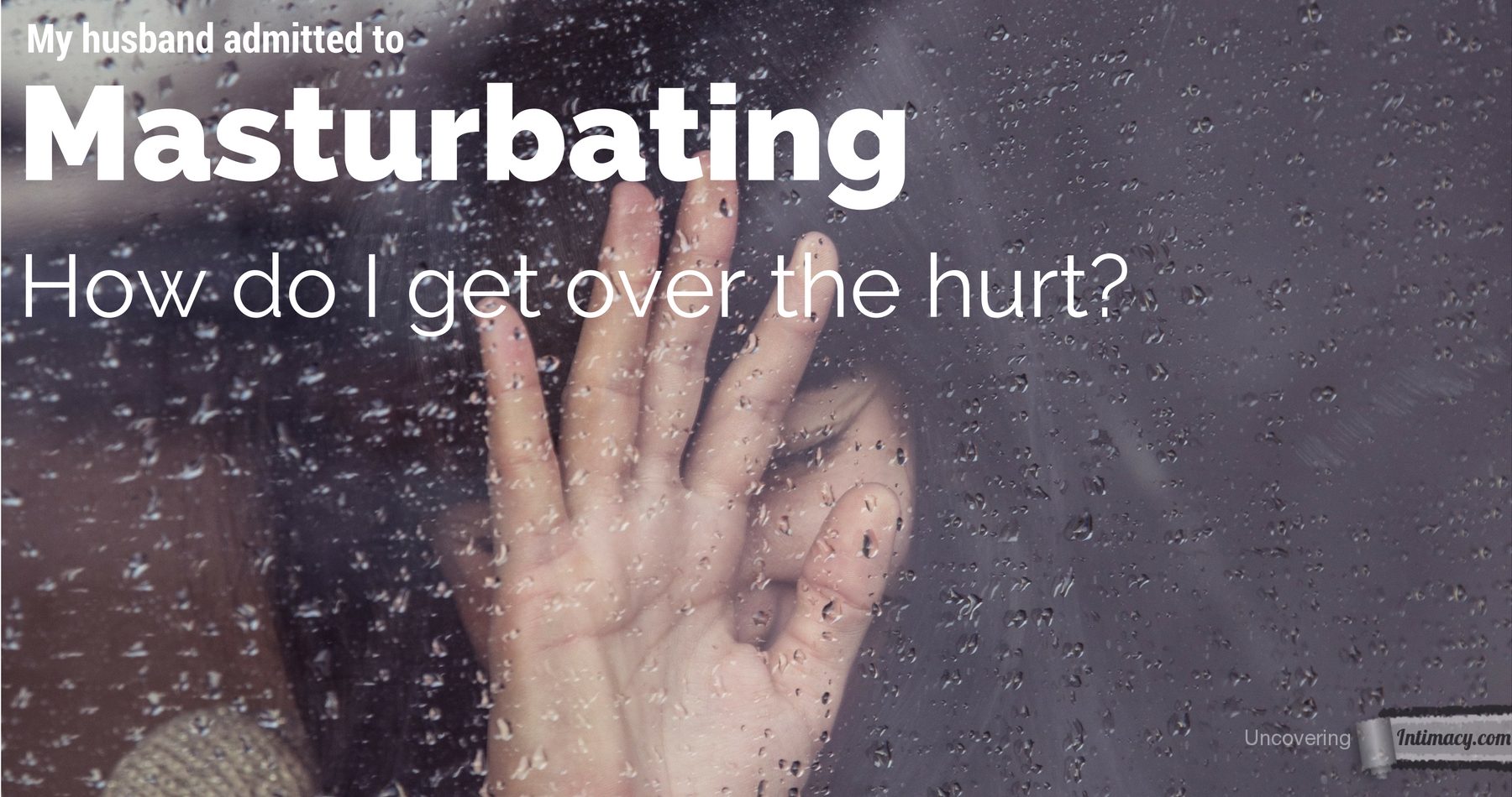 My Husband Admitted To Masturbating, How Do I Get Over The Hurt? -  Uncovering Intimacy