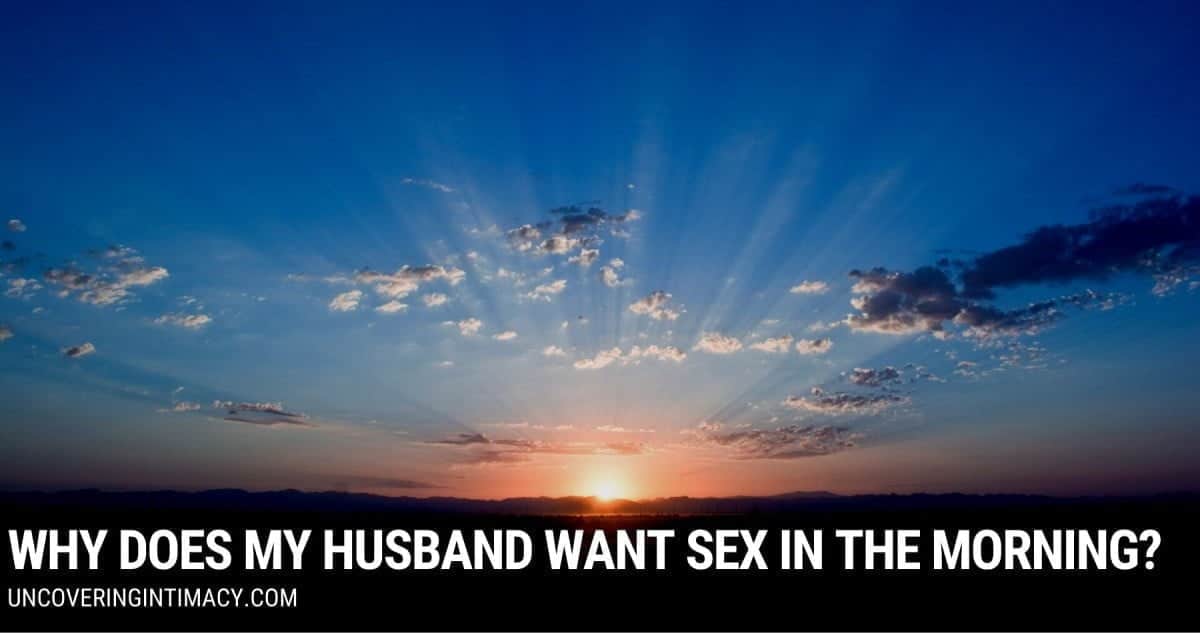 Why Does My Husband Want Sex In The Morning Uncovering Intimacy