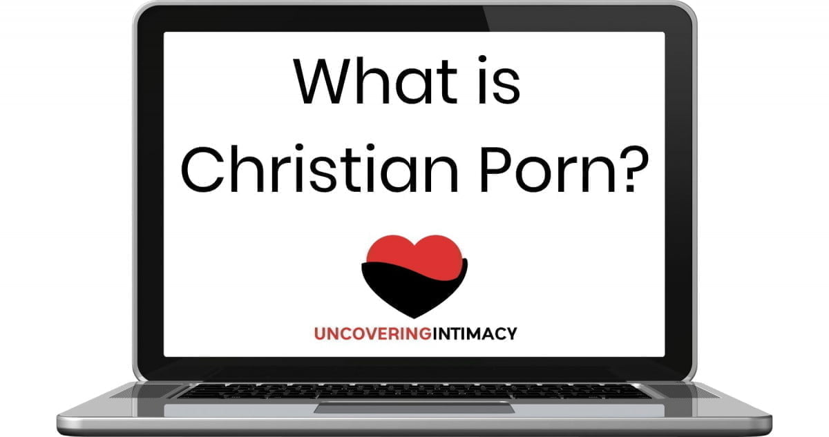 1tim Porn - What is Christian Porn? - Uncovering Intimacy