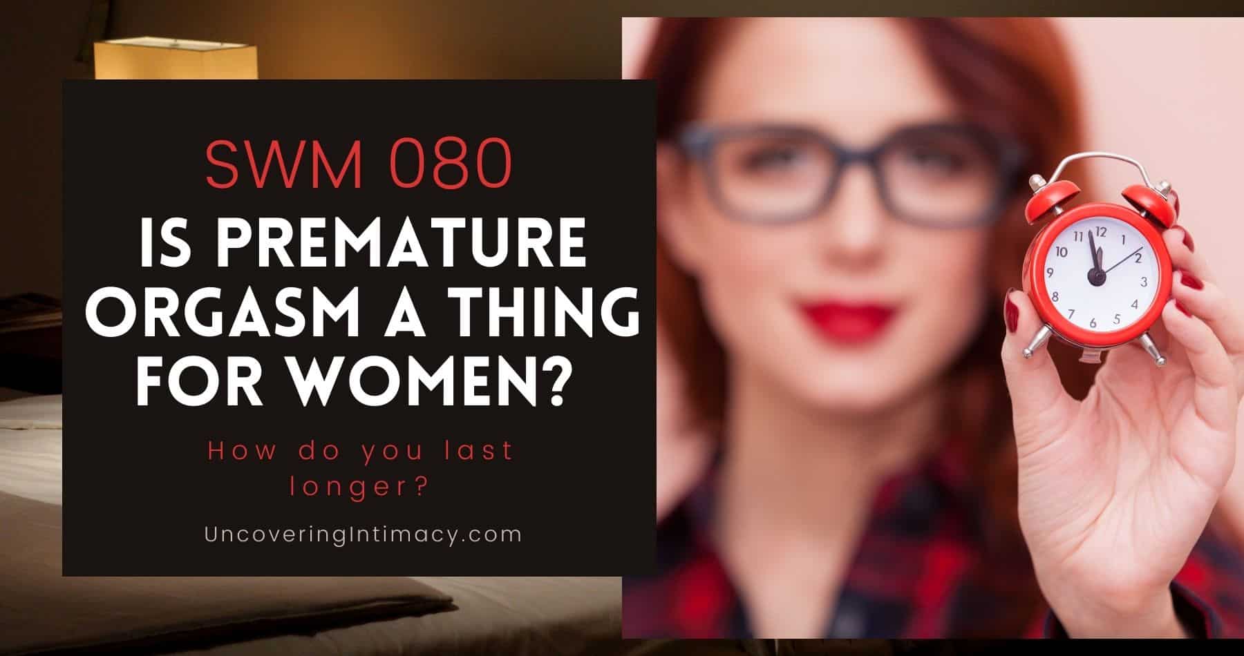 SWM 080 Is premature orgasm a thing for women How do you last